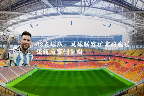 48支球队:足球联赛扩容的底层逻辑与赛制重构
