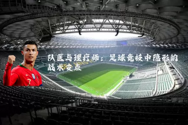 队医与理疗师:足球竞技中隐形的战术支点