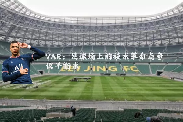 VAR：足球场上的技术革命与争议平衡术