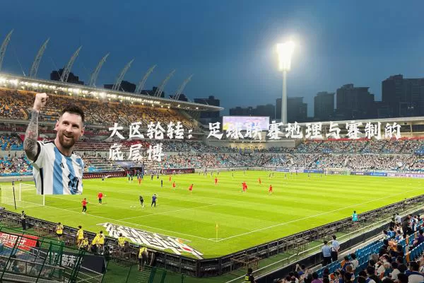 大区轮转：足球联赛地理与赛制的底层博弈
