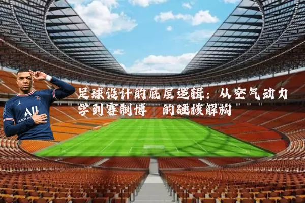 足球设计的底层逻辑:从空气动力学到赛制博弈的硬核解构